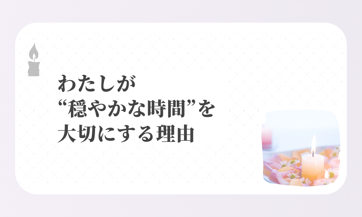 アイキャッチ-わたしが“穏やかな時間”を大切にする理由