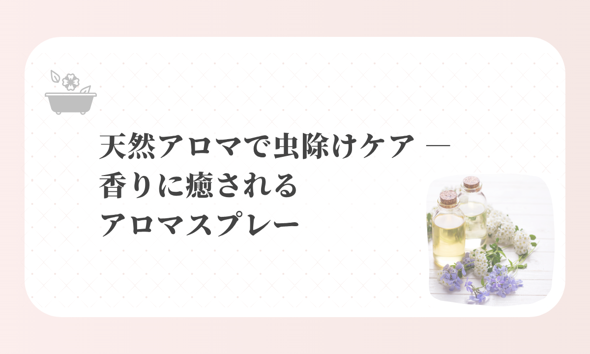 アイキャッチ-天然アロマで虫除けケア ― 香りに癒されるハーブスプレー