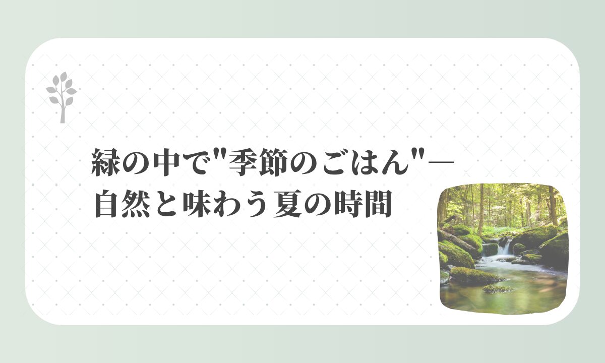 アイキャッチ-緑の中で"季節のごはん"― 自然と味わう夏の時間
